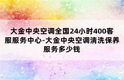 大金中央空调全国24小时400客服服务中心-大金中央空调清洗保养服务多少钱