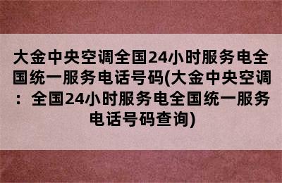 大金中央空调全国24小时服务电全国统一服务电话号码(大金中央空调：全国24小时服务电全国统一服务电话号码查询)