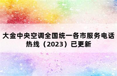 大金中央空调全国统一各市服务电话热线（2023）已更新