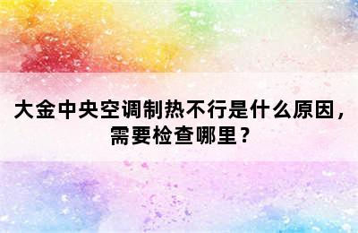 大金中央空调制热不行是什么原因，需要检查哪里？