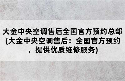 大金中央空调售后全国官方预约总部(大金中央空调售后：全国官方预约，提供优质维修服务)