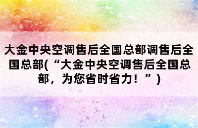 大金中央空调售后全国总部调售后全国总部(“大金中央空调售后全国总部，为您省时省力！”)