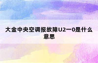 大金中央空调报故障U2一0是什么意思