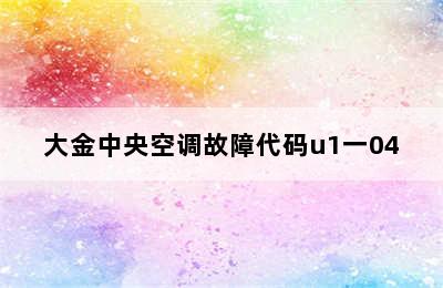 大金中央空调故障代码u1一04