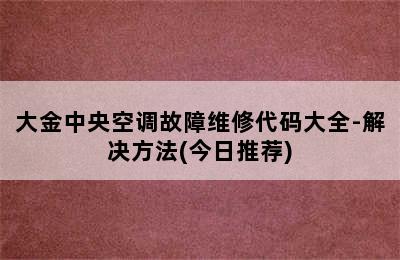 大金中央空调故障维修代码大全-解决方法(今日推荐)