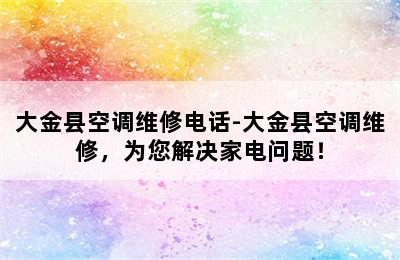 大金县空调维修电话-大金县空调维修，为您解决家电问题！