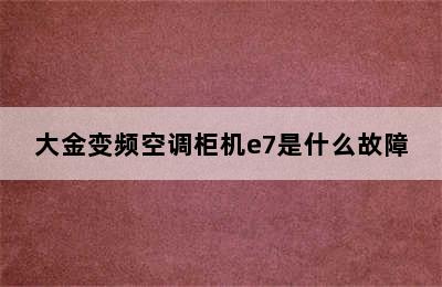 大金变频空调柜机e7是什么故障