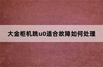 大金柜机跳u0适合故障如何处理