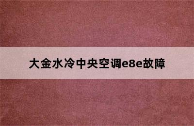 大金水冷中央空调e8e故障