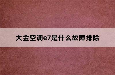 大金空调e7是什么故障排除