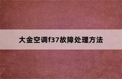 大金空调f37故障处理方法