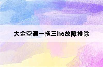 大金空调一拖三h6故障排除