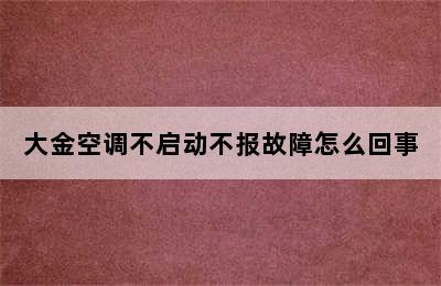 大金空调不启动不报故障怎么回事