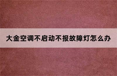 大金空调不启动不报故障灯怎么办