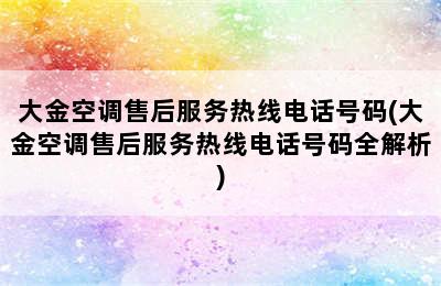 大金空调售后服务热线电话号码(大金空调售后服务热线电话号码全解析)