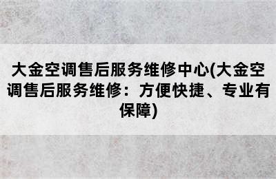 大金空调售后服务维修中心(大金空调售后服务维修：方便快捷、专业有保障)