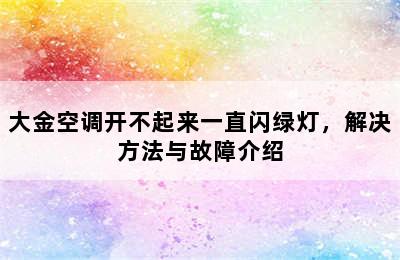 大金空调开不起来一直闪绿灯，解决方法与故障介绍