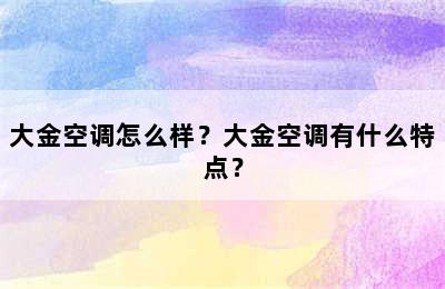 大金空调怎么样？大金空调有什么特点？