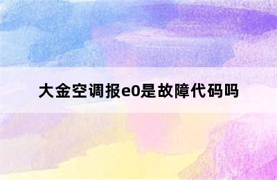 大金空调报e0是故障代码吗