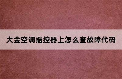 大金空调摇控器上怎么查故障代码