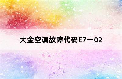 大金空调故障代码E7一02