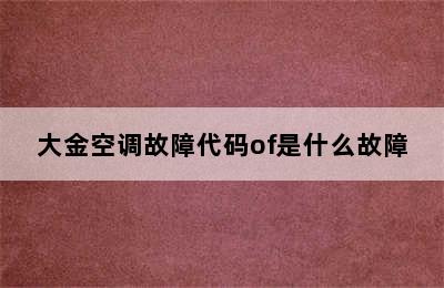 大金空调故障代码of是什么故障