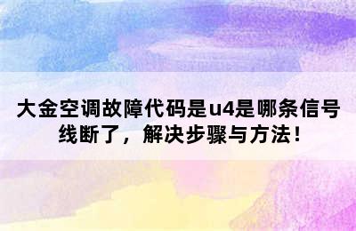 大金空调故障代码是u4是哪条信号线断了，解决步骤与方法！