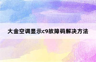 大金空调显示c9故障码解决方法