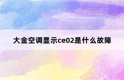 大金空调显示ce02是什么故障