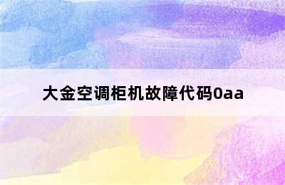 大金空调柜机故障代码0aa