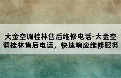 大金空调桂林售后维修电话-大金空调桂林售后电话，快速响应维修服务