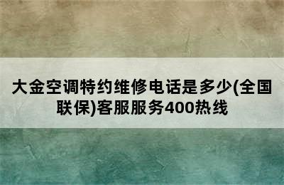 大金空调特约维修电话是多少(全国联保)客服服务400热线