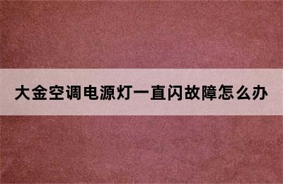 大金空调电源灯一直闪故障怎么办