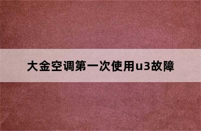 大金空调第一次使用u3故障