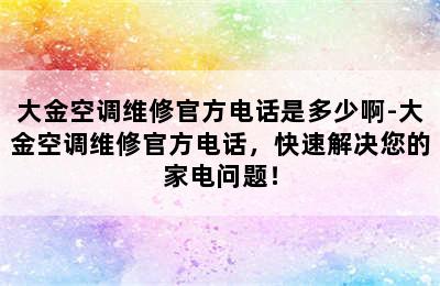 大金空调维修官方电话是多少啊-大金空调维修官方电话，快速解决您的家电问题！