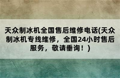 天众制冰机全国售后维修电话(天众制冰机专线维修，全国24小时售后服务，敬请垂询！)