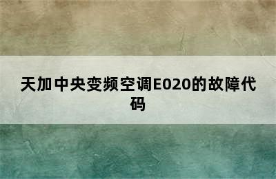 天加中央变频空调E020的故障代码