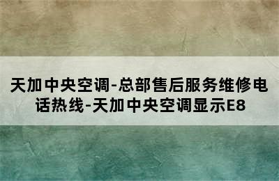 天加中央空调-总部售后服务维修电话热线-天加中央空调显示E8