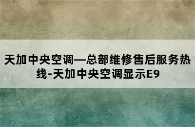 天加中央空调—总部维修售后服务热线-天加中央空调显示E9