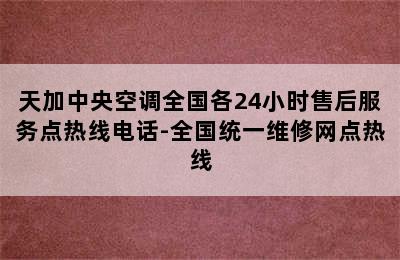 天加中央空调全国各24小时售后服务点热线电话-全国统一维修网点热线