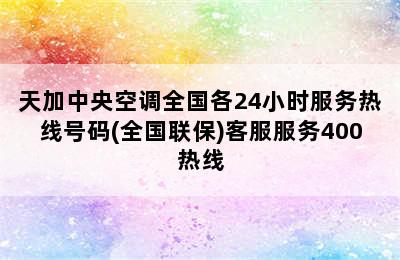 天加中央空调全国各24小时服务热线号码(全国联保)客服服务400热线