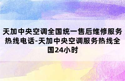 天加中央空调全国统一售后维修服务热线电话-天加中央空调服务热线全国24小时