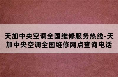 天加中央空调全国维修服务热线-天加中央空调全国维修网点查询电话