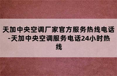 天加中央空调厂家官方服务热线电话-天加中央空调服务电话24小时热线