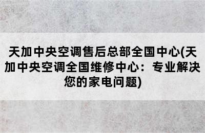 天加中央空调售后总部全国中心(天加中央空调全国维修中心：专业解决您的家电问题)