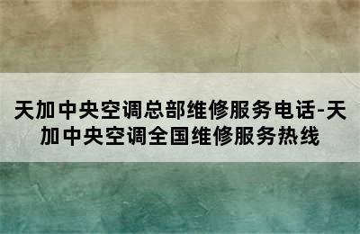 天加中央空调总部维修服务电话-天加中央空调全国维修服务热线