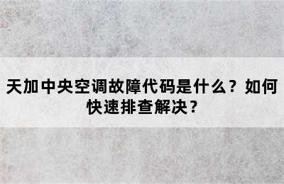 天加中央空调故障代码是什么？如何快速排查解决？