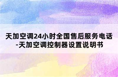 天加空调24小时全国售后服务电话-天加空调控制器设置说明书