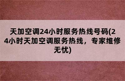 天加空调24小时服务热线号码(24小时天加空调服务热线，专家维修无忧)