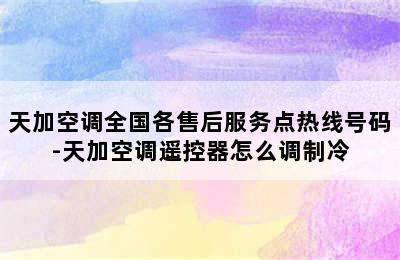 天加空调全国各售后服务点热线号码-天加空调遥控器怎么调制冷